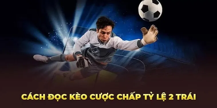 Cách Chơi Kèo Chấp 2 Trái Trong Bóng Đá Để Chiến Thắng Nhà Cái